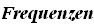 Frequenzen